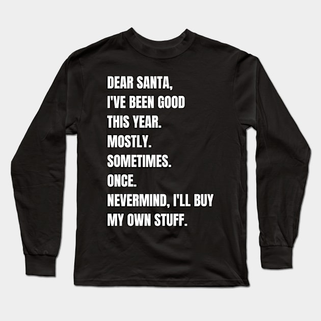 DEAR SANTA I'VE BEEN GOOD Long Sleeve T-Shirt by monicasareen